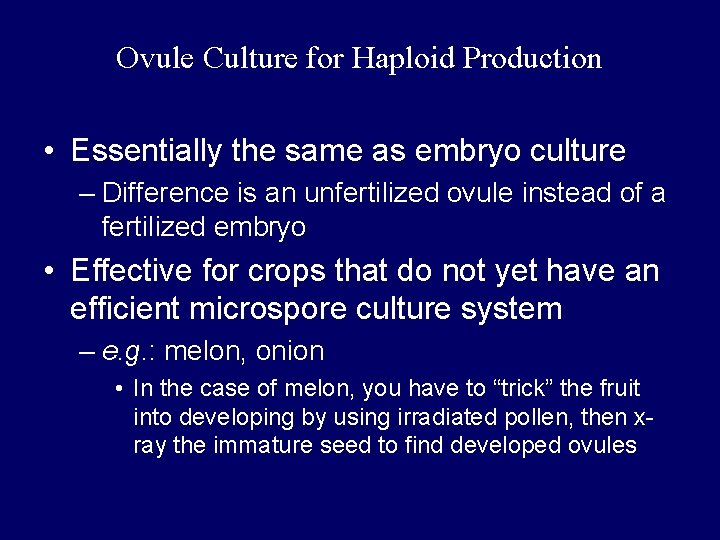 Ovule Culture for Haploid Production • Essentially the same as embryo culture – Difference