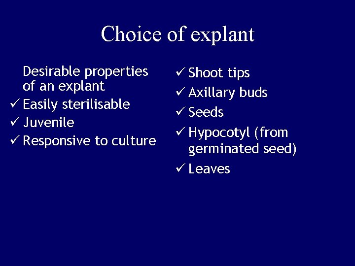 Choice of explant Desirable properties of an explant ü Easily sterilisable ü Juvenile ü