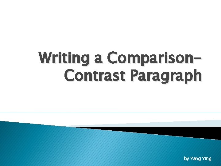 Writing a Comparison. Contrast Paragraph by Yang Ying 