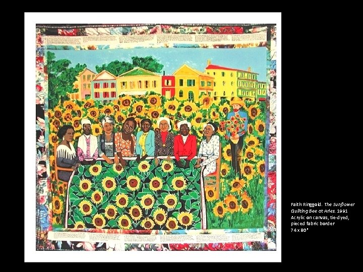 Faith Ringgold. The Sunflower Quilting Bee at Arles. 1991 Acrylic on canvas, tie-dyed, pieced