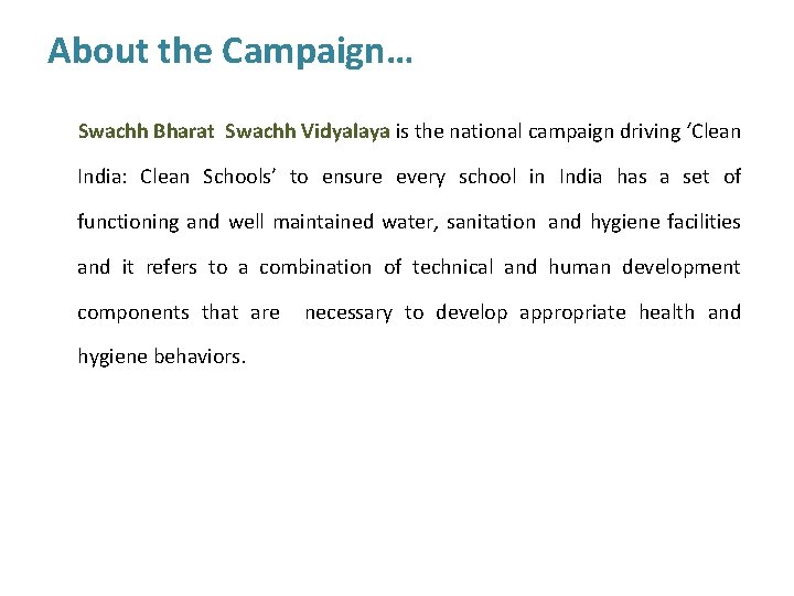 About the Campaign… Swachh Bharat Swachh Vidyalaya is the national campaign driving ‘Clean India: