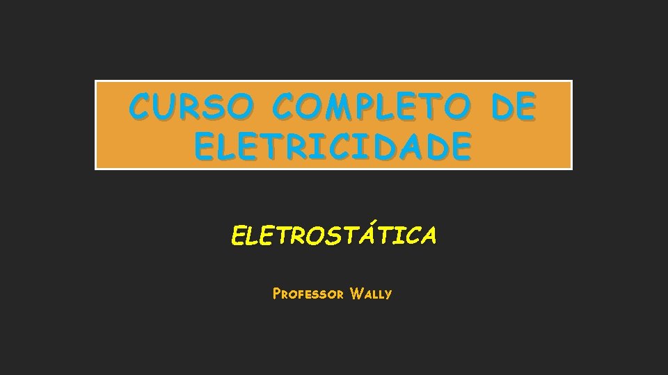 CURSO COMPLETO DE ELETRICIDADE ELETROSTÁTICA PROFESSOR WALLY 