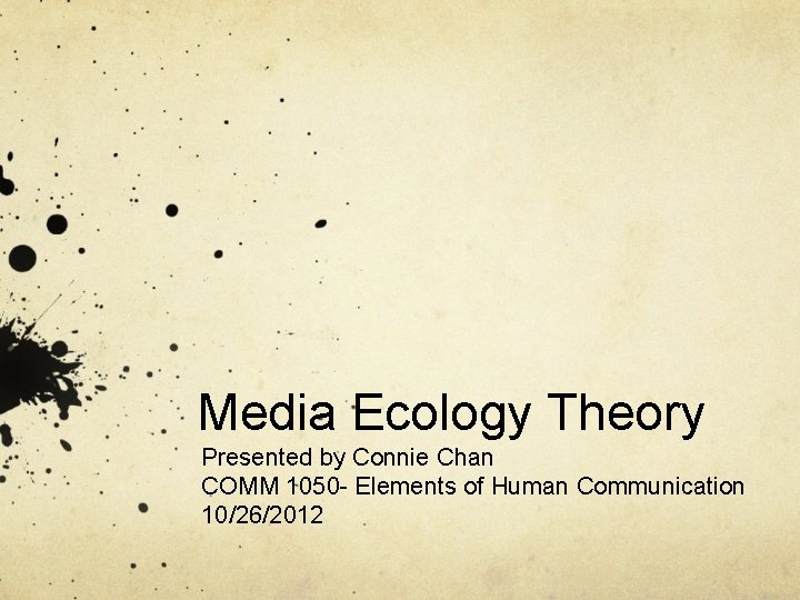 Media Ecology Theory Presented by Connie Chan COMM 1050 - Elements of Human Communication