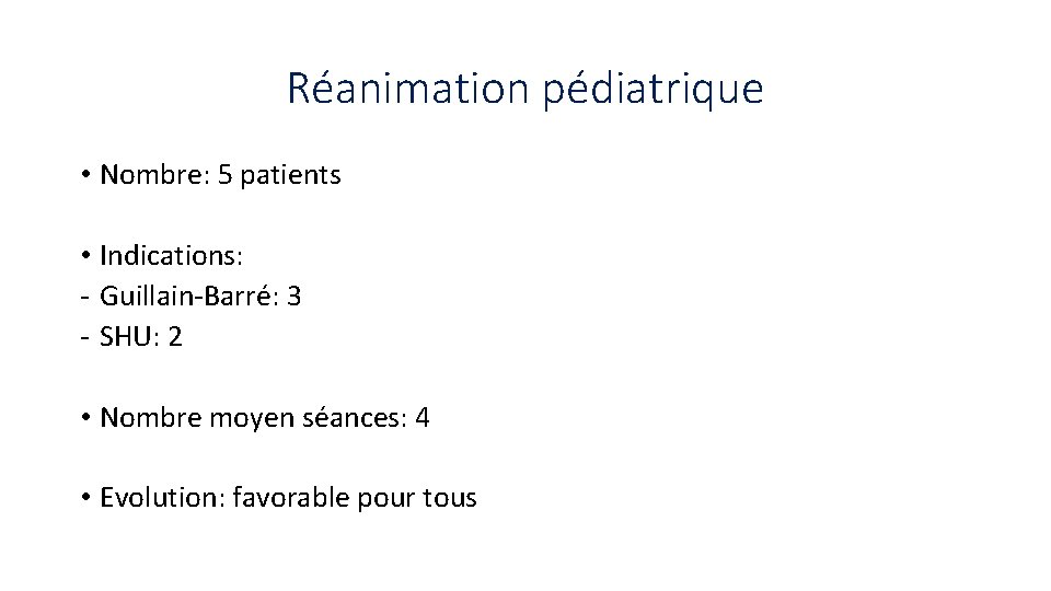 Réanimation pédiatrique • Nombre: 5 patients • Indications: - Guillain-Barré: 3 - SHU: 2