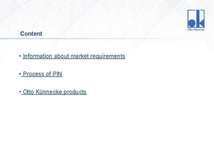 Content • Information about market requirements • Process of PIN • Otto Künnecke products