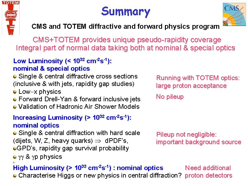 Summary CMS and TOTEM diffractive and forward physics program CMS+TOTEM provides unique pseudo-rapidity coverage