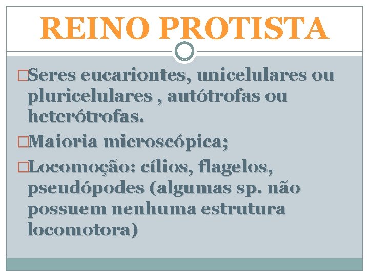 REINO PROTISTA �Seres eucariontes, unicelulares ou pluricelulares , autótrofas ou heterótrofas. �Maioria microscópica; �Locomoção: