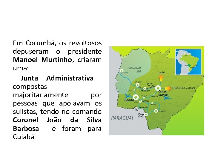 Em Corumbá, os revoltosos depuseram o presidente Manoel Murtinho, criaram uma: Junta Administrativa compostas