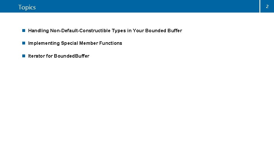 Topics n Handling Non-Default-Constructible Types in Your Bounded Buffer n Implementing Special Member Functions