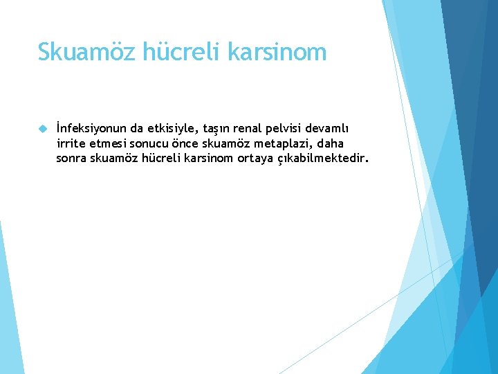 Skuamöz hücreli karsinom İnfeksiyonun da etkisiyle, taşın renal pelvisi devamlı irrite etmesi sonucu önce