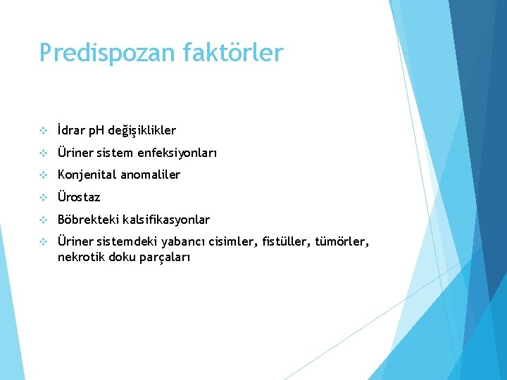 Predispozan faktörler v İdrar p. H değişiklikler v Üriner sistem enfeksiyonları v Konjenital anomaliler