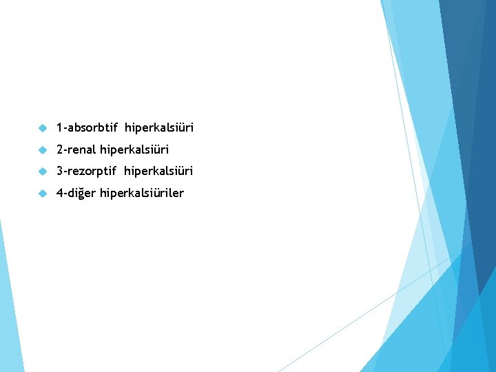  1 -absorbtif hiperkalsiüri 2 -renal hiperkalsiüri 3 -rezorptif hiperkalsiüri 4 -diğer hiperkalsiüriler 
