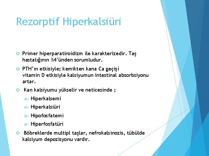 Rezorptif Hiperkalsiüri Primer hiperparatiroidizm ile karakterizedir. Taş hastalığının %4’ünden sorumludur. PTH’ın etkisiyle; kemikten kana