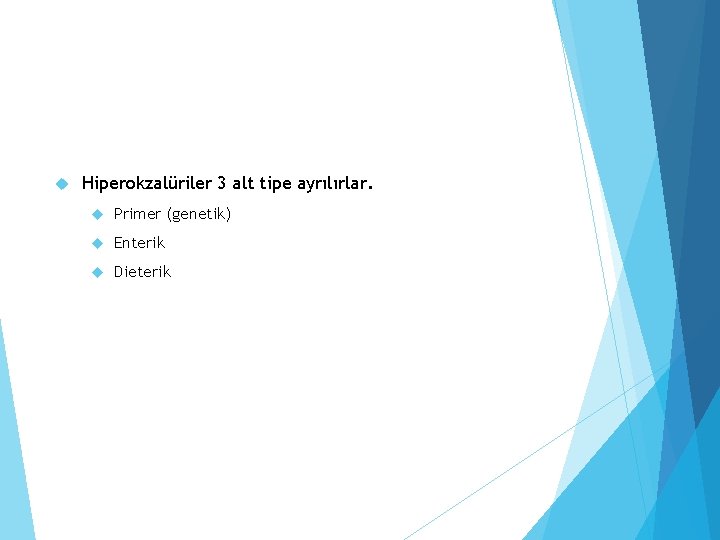  Hiperokzalüriler 3 alt tipe ayrılırlar. Primer (genetik) Enterik Dieterik 