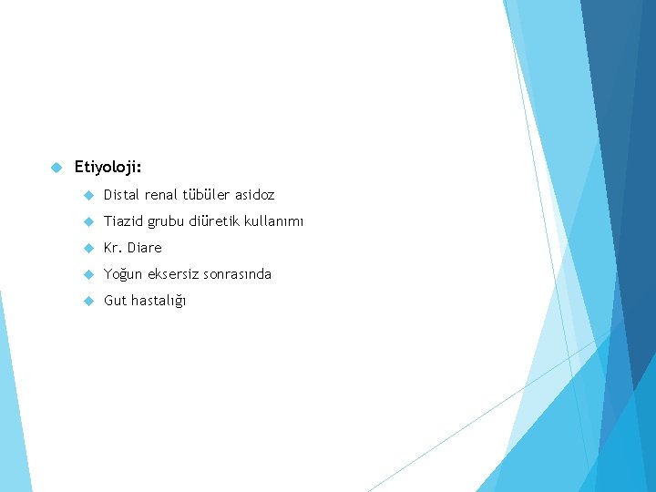  Etiyoloji: Distal renal tübüler asidoz Tiazid grubu diüretik kullanımı Kr. Diare Yoğun eksersiz