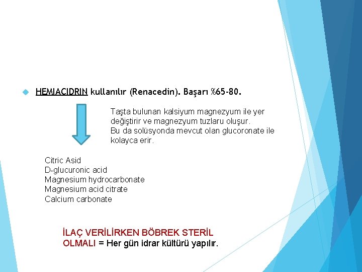  HEMIACIDRIN kullanılır (Renacedin). Başarı %65 -80. Taşta bulunan kalsiyum magnezyum ile yer değiştirir