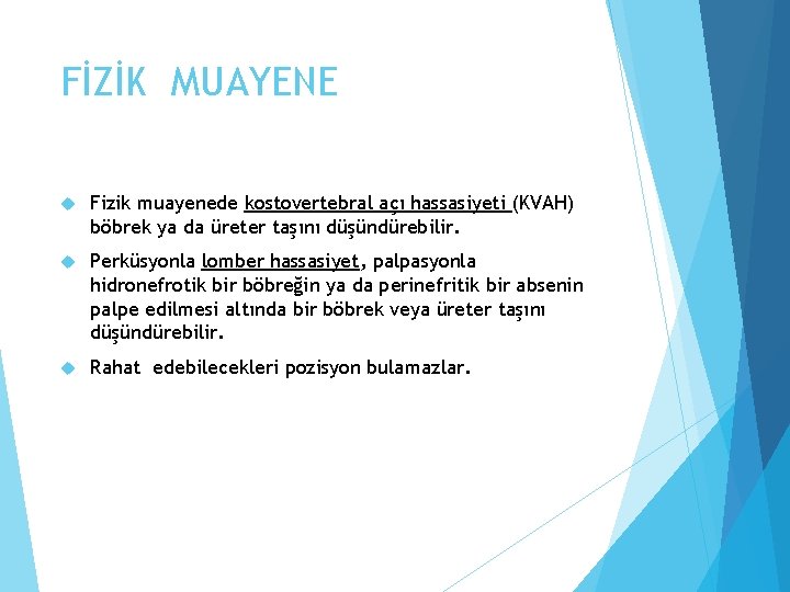 FİZİK MUAYENE Fizik muayenede kostovertebral açı hassasiyeti (KVAH) böbrek ya da üreter taşını düşündürebilir.