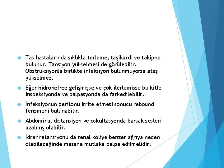  Taş hastalarında sıklıkla terleme, taşikardi ve takipne bulunur. Tansiyon yükselmesi de görülebilir. Obstrüksiyonla