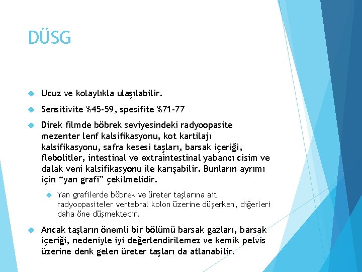 DÜSG Ucuz ve kolaylıkla ulaşılabilir. Sensitivite %45 -59, spesifite %71 -77 Direk filmde böbrek