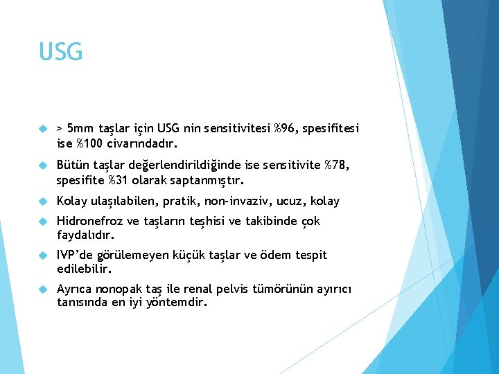 USG > 5 mm taşlar için USG nin sensitivitesi %96, spesifitesi ise %100 civarındadır.