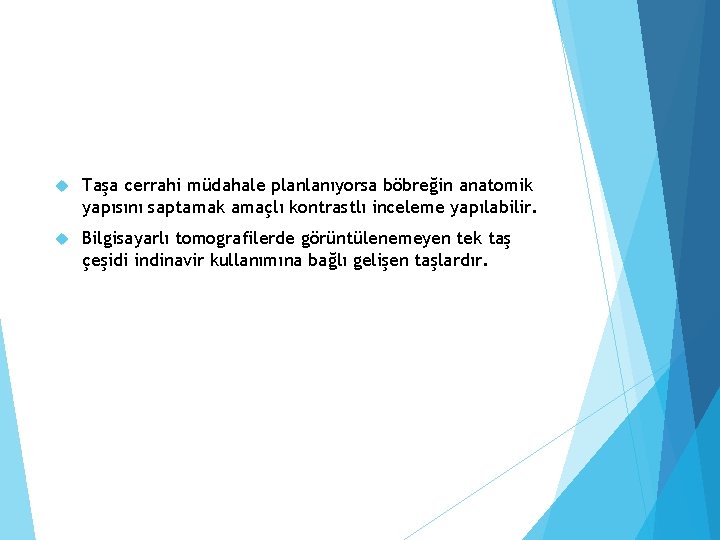  Taşa cerrahi müdahale planlanıyorsa böbreğin anatomik yapısını saptamak amaçlı kontrastlı inceleme yapılabilir. Bilgisayarlı