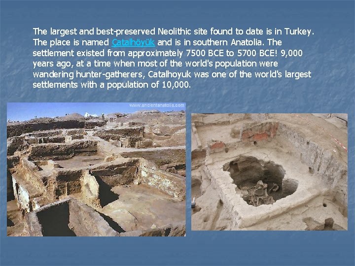 The largest and best-preserved Neolithic site found to date is in Turkey. The place