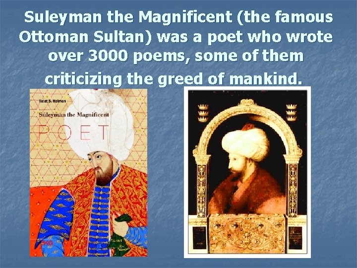  Suleyman the Magnificent (the famous Ottoman Sultan) was a poet who wrote over