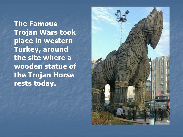 The Famous Trojan Wars took place in western Turkey, around the site where a