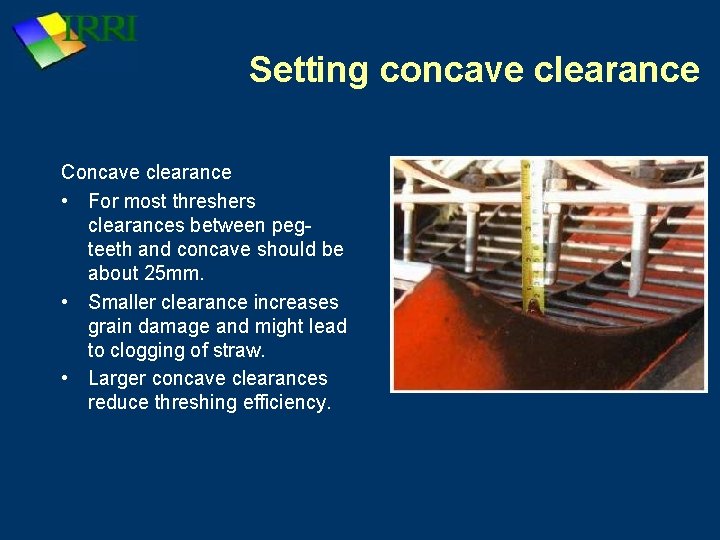 Setting concave clearance Concave clearance • For most threshers clearances between pegteeth and concave