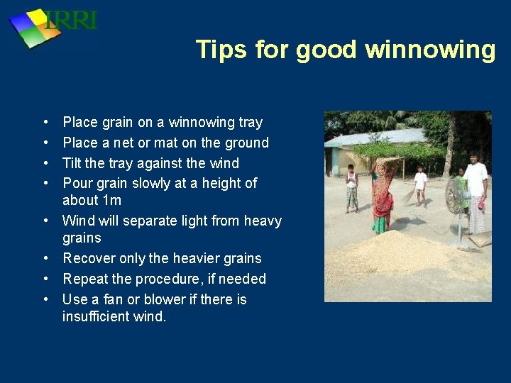 Tips for good winnowing • • Place grain on a winnowing tray Place a