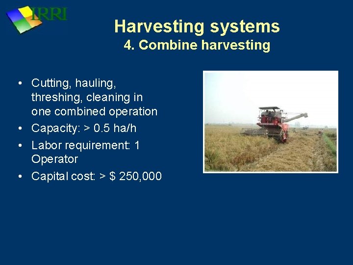 Harvesting systems 4. Combine harvesting • Cutting, hauling, threshing, cleaning in one combined operation