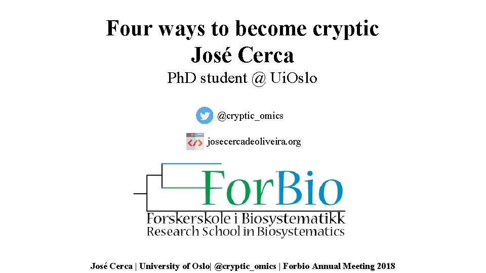 Four ways to become cryptic José Cerca Ph. D student @ Ui. Oslo @cryptic_omics