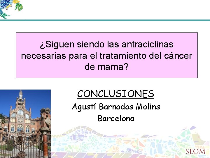 ¿Siguen siendo las antraciclinas necesarias para el tratamiento del cáncer de mama? CONCLUSIONES Agustí