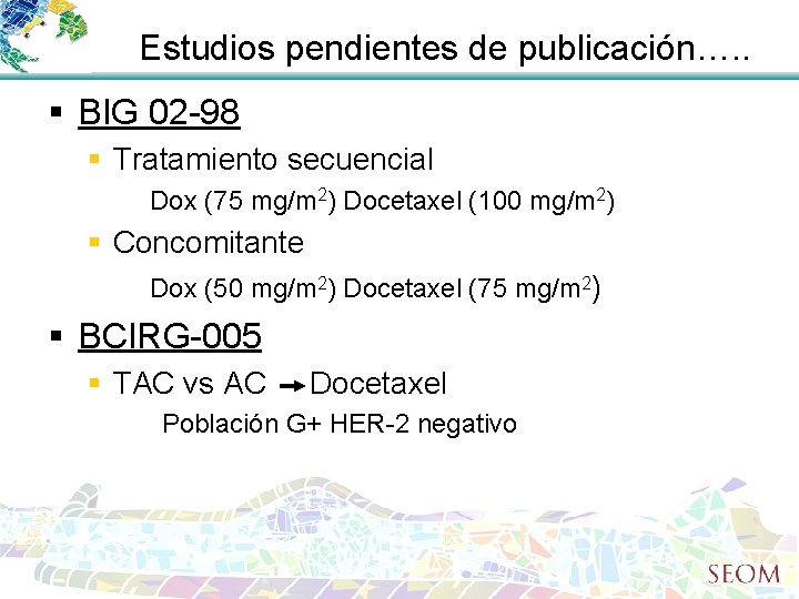 Estudios pendientes de publicación…. . § BIG 02 -98 § Tratamiento secuencial Dox (75