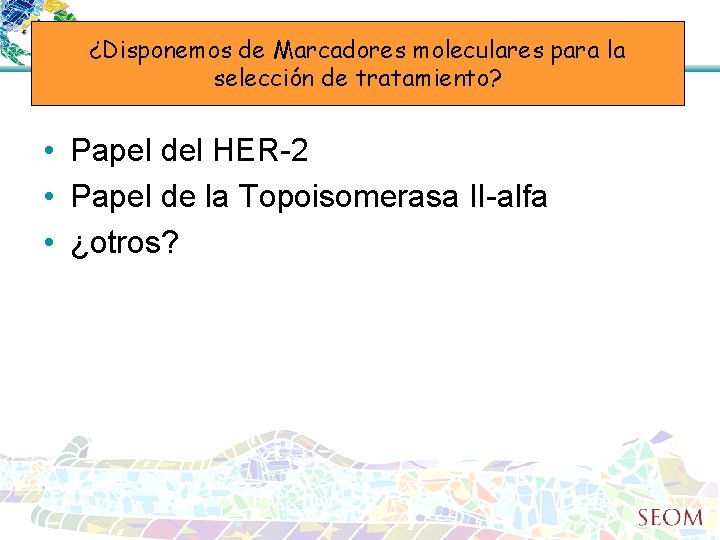 ¿Disponemos de Marcadores moleculares para la selección de tratamiento? • Papel del HER-2 •