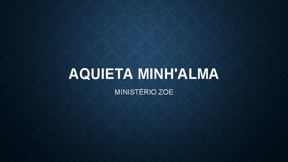 AQUIETA MINH'ALMA MINISTÉRIO ZOE 