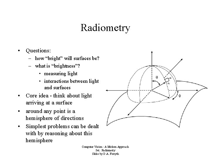 Radiometry • Questions: – how “bright” will surfaces be? – what is “brightness”? •