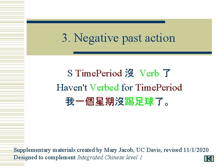 3. Negative past action S Time. Period 沒 Verb 了 Haven't Verbed for Time.