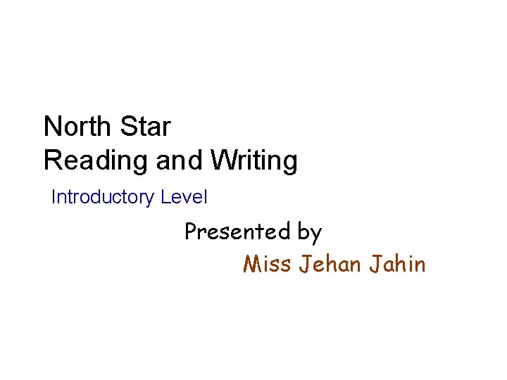 North Star Reading and Writing Introductory Level Presented by Miss Jehan Jahin 