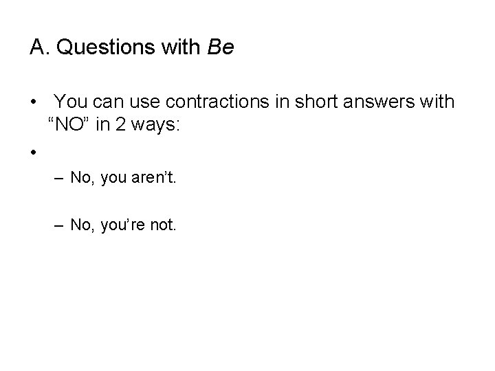 A. Questions with Be • You can use contractions in short answers with “NO”