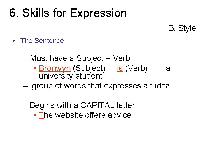 6. Skills for Expression B. Style • The Sentence: – Must have a Subject