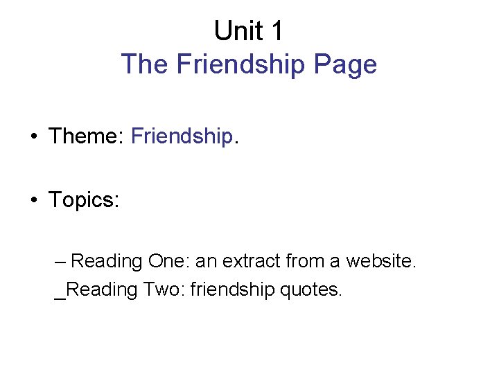 Unit 1 The Friendship Page • Theme: Friendship. • Topics: – Reading One: an