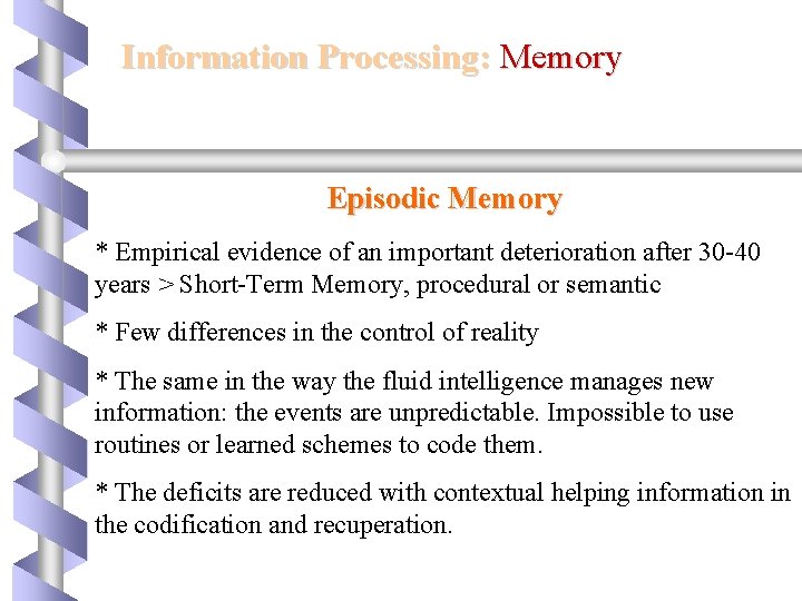 Information Processing: Memory Episodic Memory * Empirical evidence of an important deterioration after 30