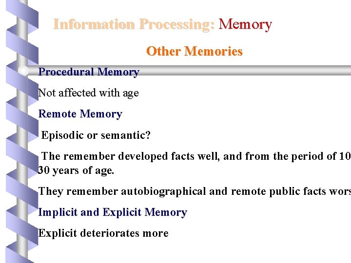 Information Processing: Memory Other Memories Procedural Memory Not affected with age Remote Memory Episodic