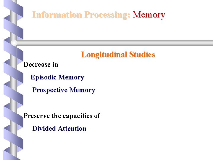 Information Processing: Memory Longitudinal Studies Decrease in Episodic Memory Prospective Memory Preserve the capacities