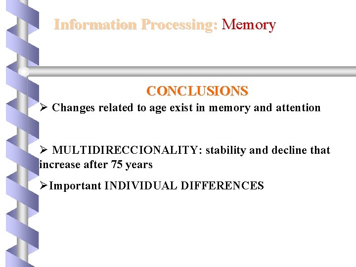 Information Processing: Memory CONCLUSIONS Ø Changes related to age exist in memory and attention