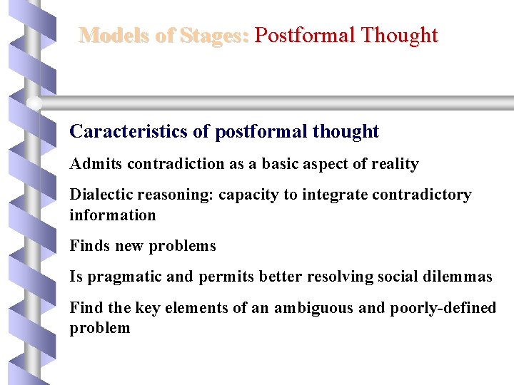 Models of Stages: Postformal Thought Caracteristics of postformal thought Admits contradiction as a basic