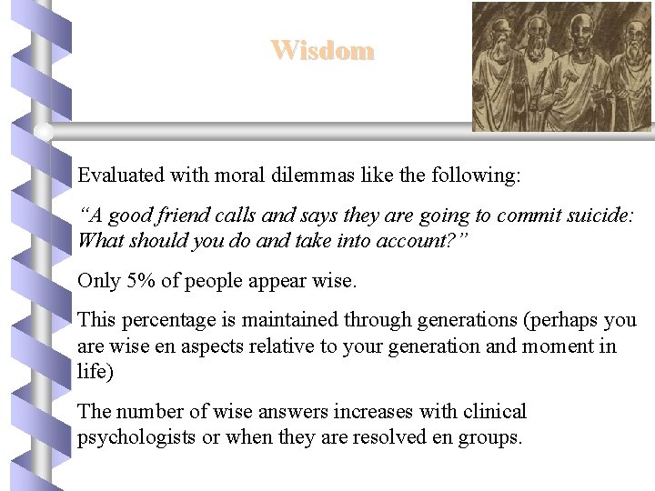 Wisdom Evaluated with moral dilemmas like the following: “A good friend calls and says