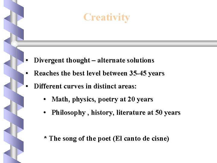 Creativity • Divergent thought – alternate solutions • Reaches the best level between 35