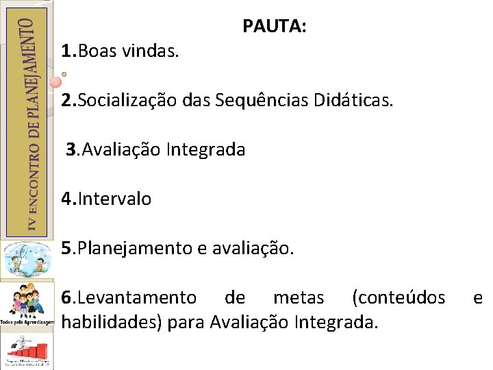 1. Boas vindas. PAUTA: 2. Socialização das Sequências Didáticas. 3. Avaliação Integrada 4. Intervalo